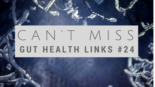 Can't Miss Gut Health Links #24