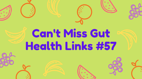 Can’t Miss Gut Health Links #57