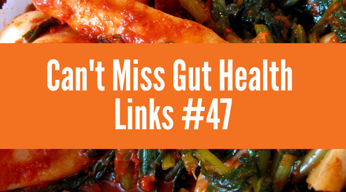 Can’t Miss Gut Health Links #47