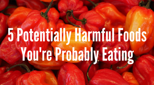 5 Potentially Harmful Foods You’re Probably Eating
