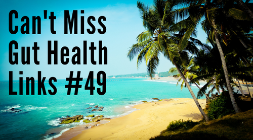 Can’t Miss Gut Health Links #49