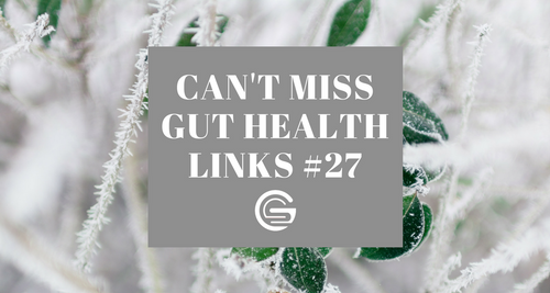 Can't Miss Gut Health Links #27