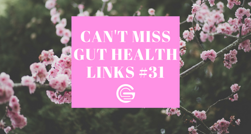 Can't Miss Gut Health Links #31