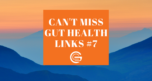Can't Miss Gut Health Links #7