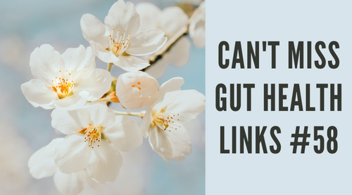 Can’t Miss Gut Health Links #58