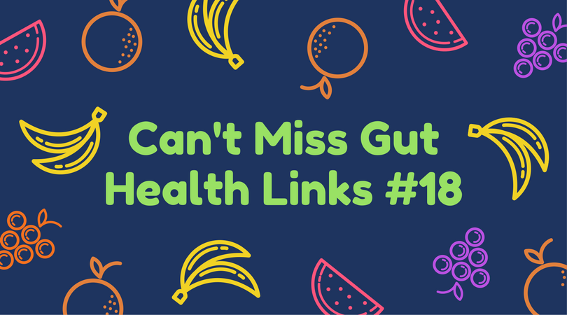 Can't Miss Gut Health Links #18