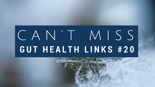 Can't Miss Gut Health Links #20