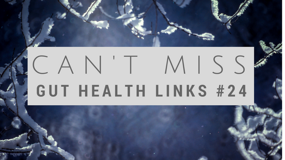Can't Miss Gut Health Links #24