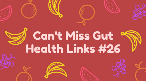 Can't Miss Gut Health Links #26