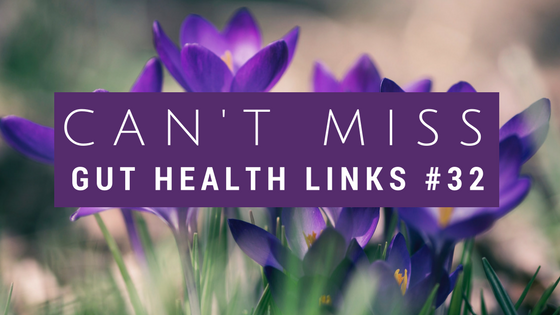 Can't Miss Gut Health Links #32