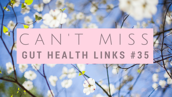 Can't Miss Gut Health Links #35