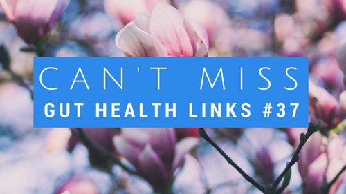Can't Miss Gut Health Links #37