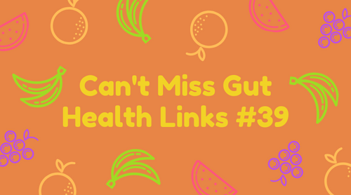 Can't Miss Gut Health Links #39