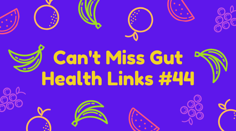 Can't Miss Gut Health Links #44