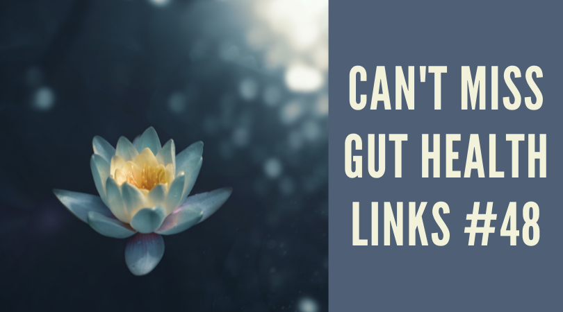 Can’t Miss Gut Health Links #48