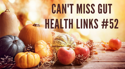Can’t Miss Gut Health Links #52