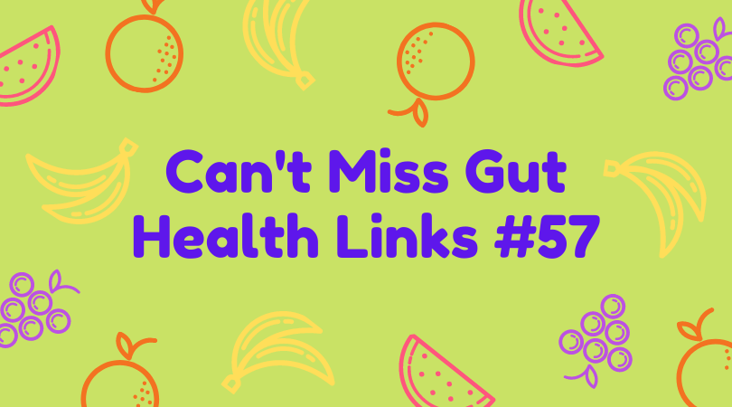 Can’t Miss Gut Health Links #57