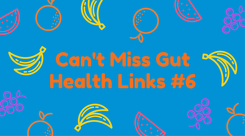 Can't Miss Gut Health Links #6