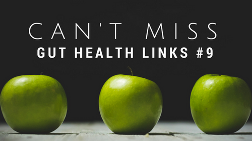 Can't Miss Gut Health Links #9