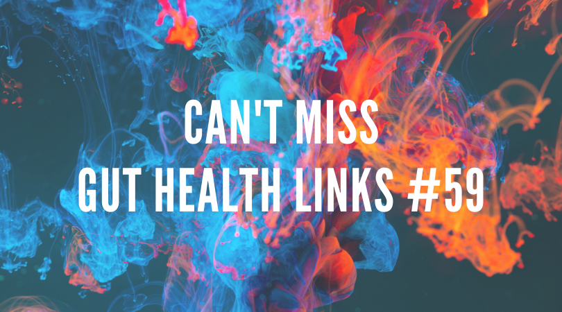 Can’t Miss Gut Health Links #59