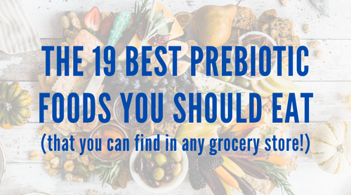 The 19 Best Prebiotic Foods You Should Eat (That You Can Find in Any Grocery Store!)