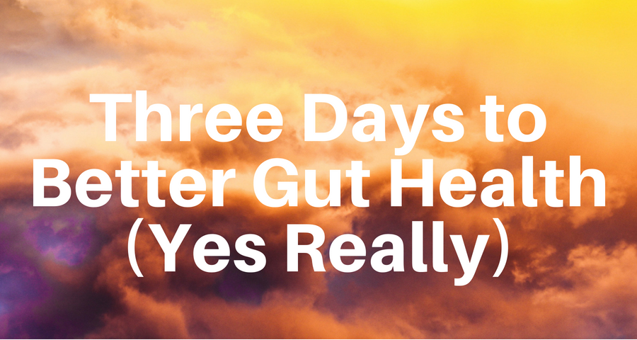 Improve Your Gut Health in Just Three Days (Yes, Really)