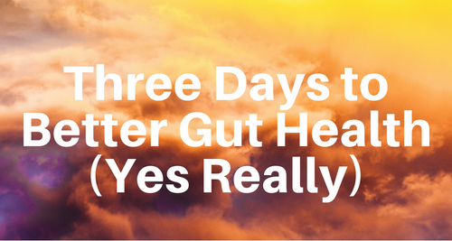 Improve Your Gut Health in Just Three Days (Yes, Really)